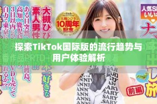 探索TikTok國際版的流行趨勢與用戶體驗解析