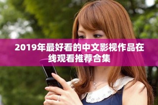 2019年最好看的中文影視作品在線觀看推薦合集