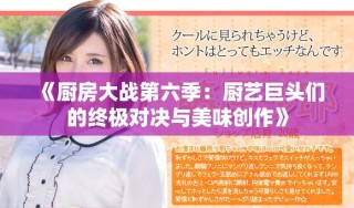 《廚房大戰(zhàn)第六季：廚藝巨頭們的終極對(duì)決與美味創(chuàng)作》