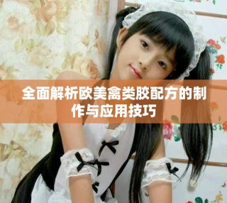 全面解析歐美禽類(lèi)膠配方的制作與應(yīng)用技巧