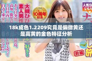 18k成色1.2209究竟是偏微黃還是高黃的金色特征分析
