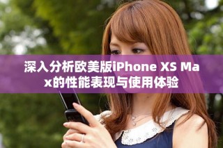 深入分析歐美版iPhone XS Max的性能表現與使用體驗