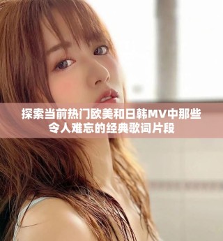探索當前熱門歐美和日韓MV中那些令人難忘的經典歌詞片段