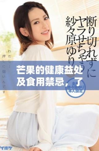 芒果的健康益處及食用禁忌，了解這些讓你更科學地享用它