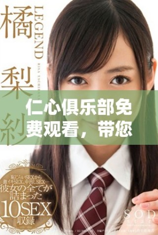 仁心俱樂部免費(fèi)觀看，帶您走進(jìn)溫暖與關(guān)懷的世界