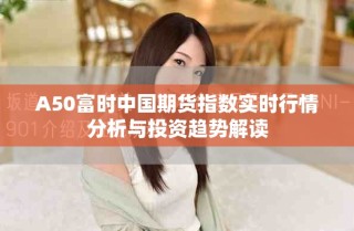 A50富時中國期貨指數實時行情分析與投資趨勢解讀
