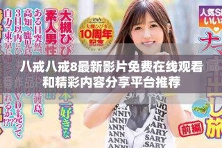 八戒八戒8最新影片免費在線觀看和精彩內容分享平臺推薦