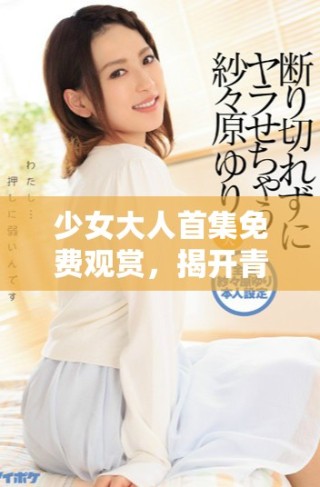 少女大人首集免費觀賞，揭開青春成長的故事序幕