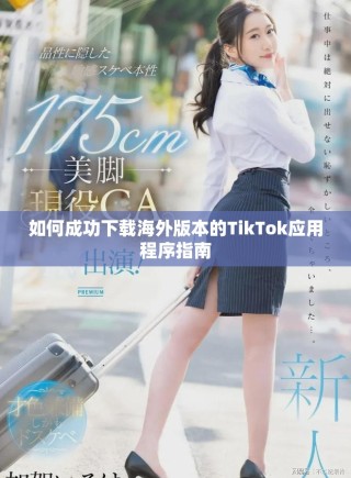如何成功下載海外版本的TikTok應用程序指南