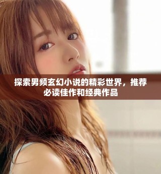 探索男頻玄幻小說的精彩世界，推薦必讀佳作和經典作品