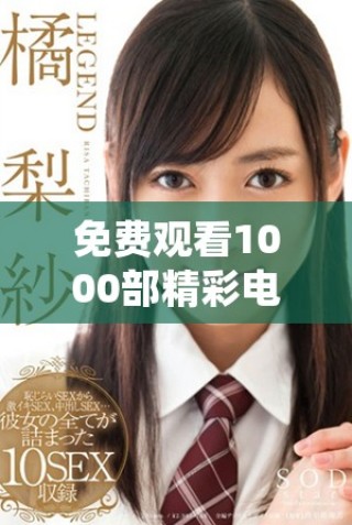 免費觀看1000部精彩電影的盛宴，暢享無限影視樂趣與選擇