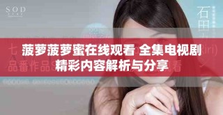菠蘿菠蘿蜜在線觀看 全集電視劇精彩內容解析與分享