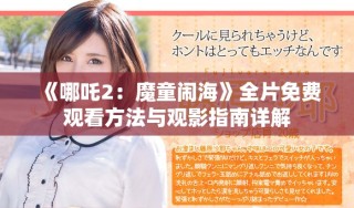 《哪吒2：魔童鬧海》全片免費觀看方法與觀影指南詳解