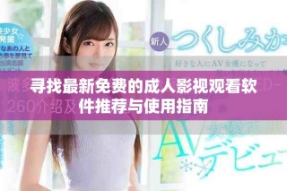 尋找最新免費(fèi)的成人影視觀看軟件推薦與使用指南
