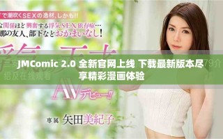 JMComic 2.0 全新官網(wǎng)上線 下載最新版本盡享精彩漫畫體驗