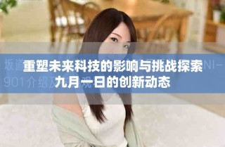 重塑未來科技的影響與挑戰(zhàn)探索九月一日的創(chuàng)新動態(tài)