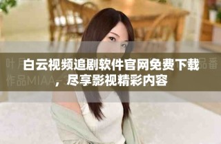 白云視頻追劇軟件官網免費下載，盡享影視精彩內容