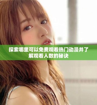 探索哪里可以免費觀看熱門動漫并了解觀看人數的秘訣