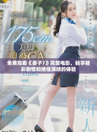 免費觀看《妻子7》完整電影，暢享精彩劇情和絕佳演技的體驗