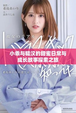 小乖與糙漢的甜蜜日常與成長(zhǎng)故事探索之旅