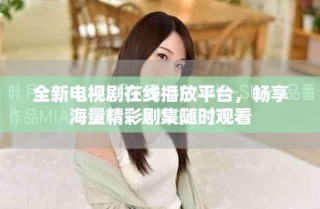 全新電視劇在線播放平臺，暢享海量精彩劇集隨時觀看