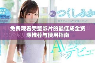 免費觀看完整影片的最佳成全資源推薦與使用指南