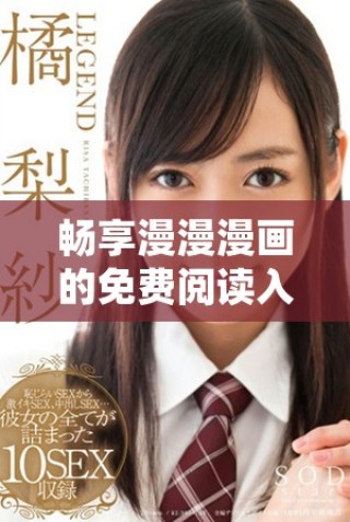 暢享漫漫漫畫的免費(fèi)閱讀入口全攻略與頁面介紹