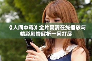 《人間中毒》全片高清在線播放與精彩劇情解析一網(wǎng)打盡