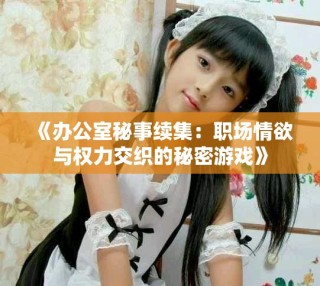《辦公室秘事續(xù)集：職場(chǎng)情欲與權(quán)力交織的秘密游戲》