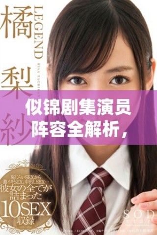 似錦劇集演員陣容全解析，揭開(kāi)明星背后的精彩故事