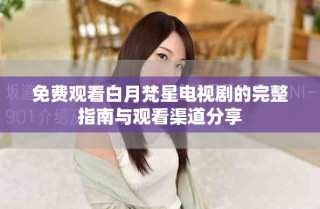 免費觀看白月梵星電視劇的完整指南與觀看渠道分享