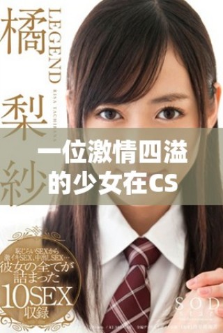 一位激情四溢的少女在CSGO中展現非凡技巧與魅力