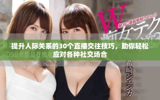 提升人際關系的30個直播交往技巧，助你輕松應對各種社交場合