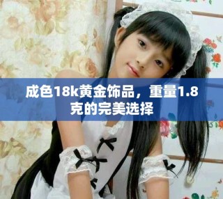 成色18k黃金飾品，重量1.8克的完美選擇