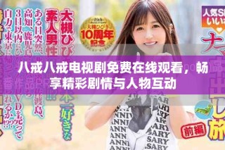 八戒八戒電視劇免費在線觀看，暢享精彩劇情與人物互動