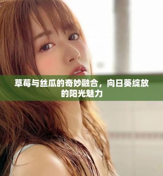 草莓與絲瓜的奇妙融合，向日葵綻放的陽光魅力