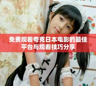 免費觀看夸克日本電影的最佳平臺與觀看技巧分享