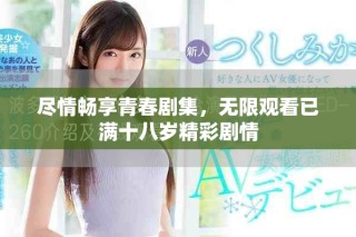 盡情暢享青春劇集，無限觀看已滿十八歲精彩劇情