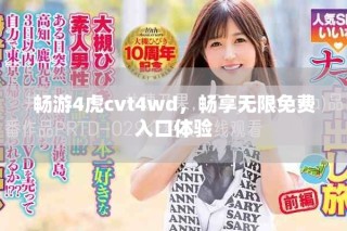 暢游4虎cvt4wd，暢享無限免費入口體驗