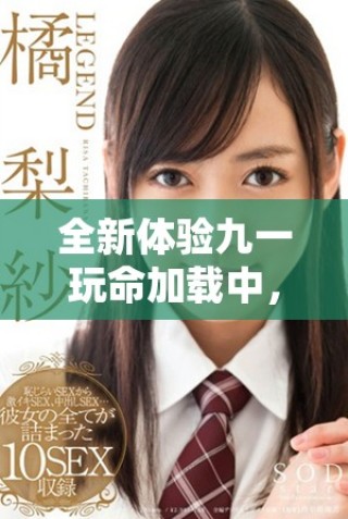 全新體驗九一玩命加載中，挑戰你的極限與速度之旅