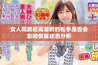 女人同房后高潮時的松手是否會影響恢復狀態(tài)分析