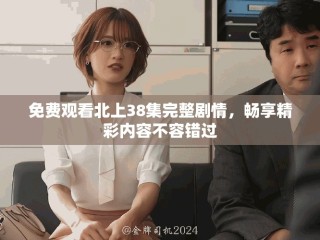 免費觀看北上38集完整劇情，暢享精彩內容不容錯過