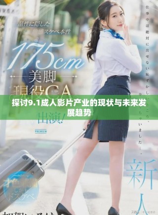 探討9.1成人影片產(chǎn)業(yè)的現(xiàn)狀與未來發(fā)展趨勢