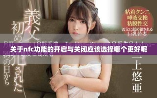 關(guān)于nfc功能的開啟與關(guān)閉應(yīng)該選擇哪個(gè)更好呢
