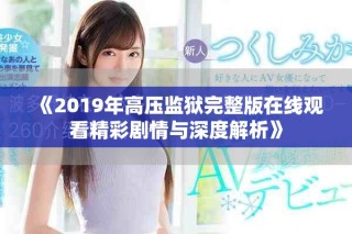 《2019年高壓監獄完整版在線觀看精彩劇情與深度解析》