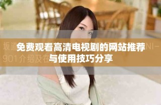 免費觀看高清電視劇的網站推薦與使用技巧分享