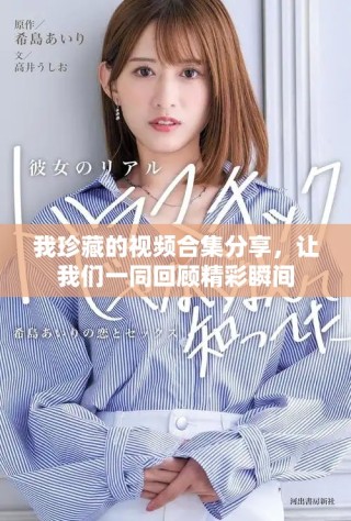 我珍藏的視頻合集分享，讓我們一同回顧精彩瞬間