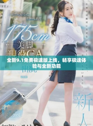 全新9.1免費(fèi)極速版上線，暢享極速體驗(yàn)與全新功能
