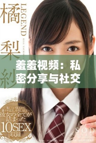 羞羞視頻：私密分享與社交互動的新平臺探索之旅