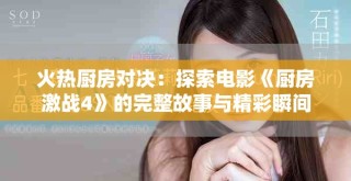 火熱廚房對決：探索電影《廚房激戰4》的完整故事與精彩瞬間